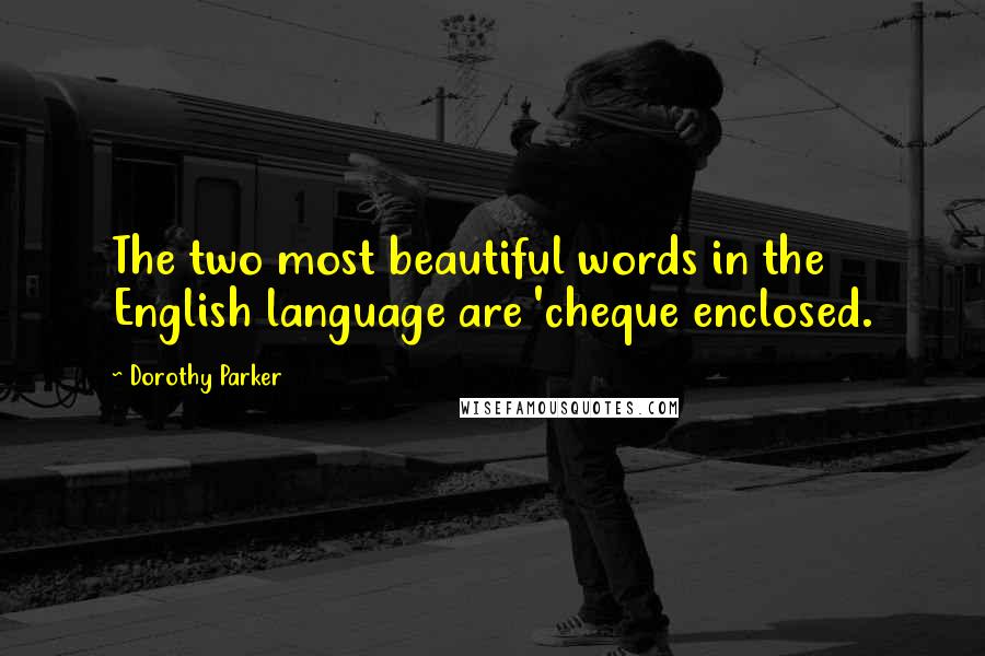 Dorothy Parker Quotes: The two most beautiful words in the English language are 'cheque enclosed.