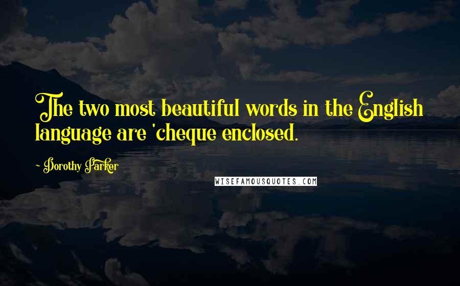 Dorothy Parker Quotes: The two most beautiful words in the English language are 'cheque enclosed.