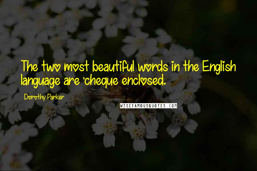 Dorothy Parker Quotes: The two most beautiful words in the English language are 'cheque enclosed.