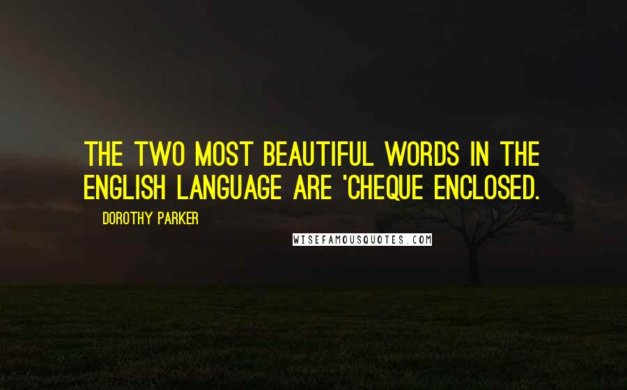 Dorothy Parker Quotes: The two most beautiful words in the English language are 'cheque enclosed.