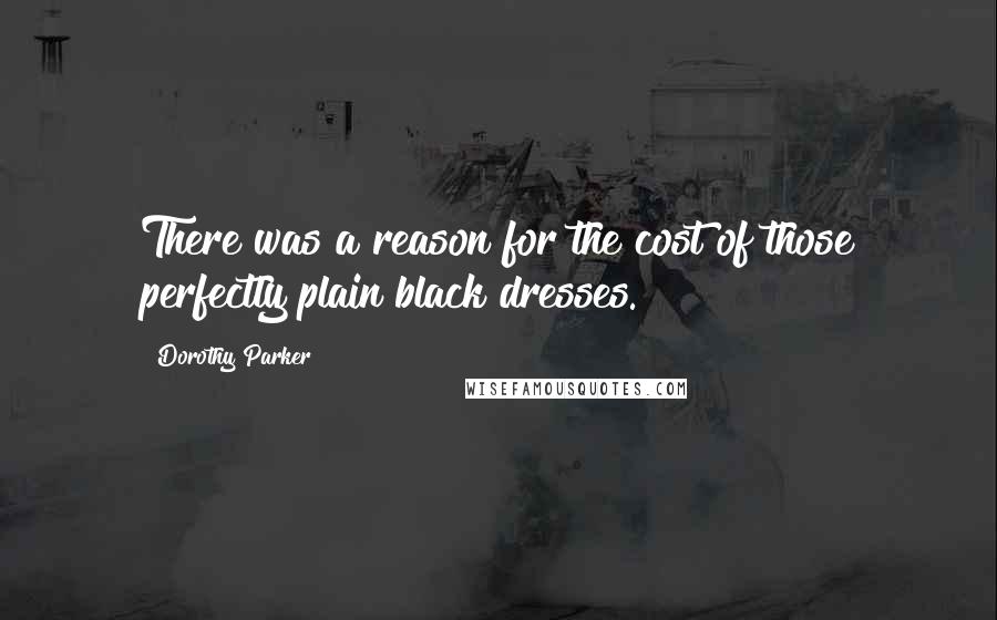 Dorothy Parker Quotes: There was a reason for the cost of those perfectly plain black dresses.