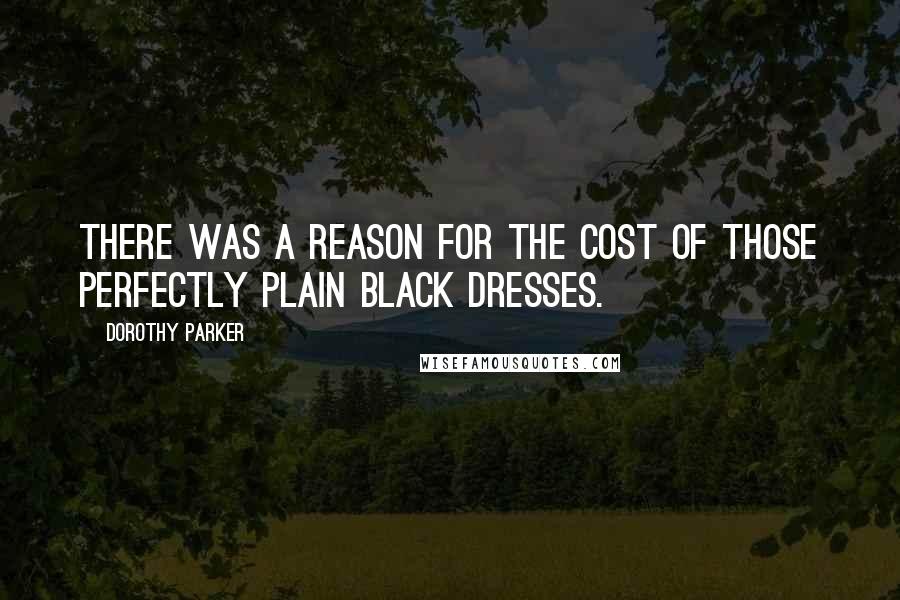 Dorothy Parker Quotes: There was a reason for the cost of those perfectly plain black dresses.