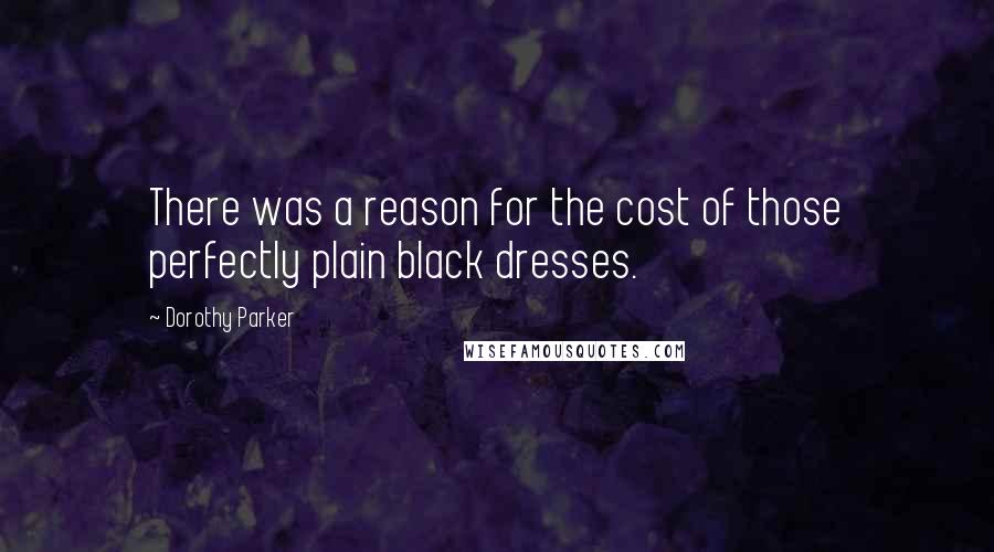 Dorothy Parker Quotes: There was a reason for the cost of those perfectly plain black dresses.