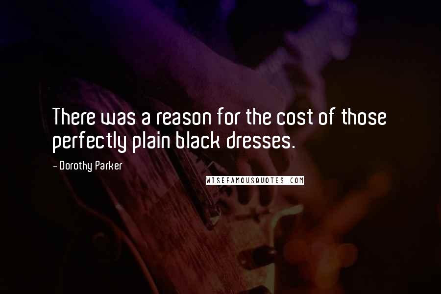 Dorothy Parker Quotes: There was a reason for the cost of those perfectly plain black dresses.