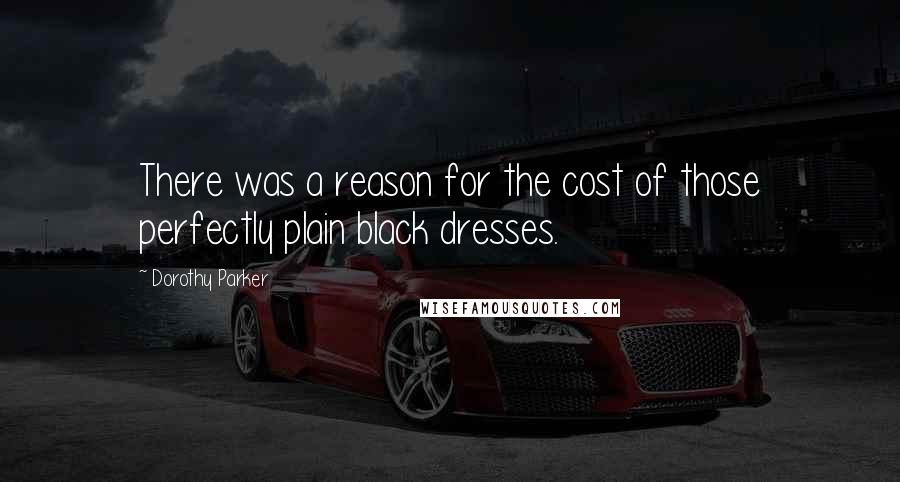 Dorothy Parker Quotes: There was a reason for the cost of those perfectly plain black dresses.