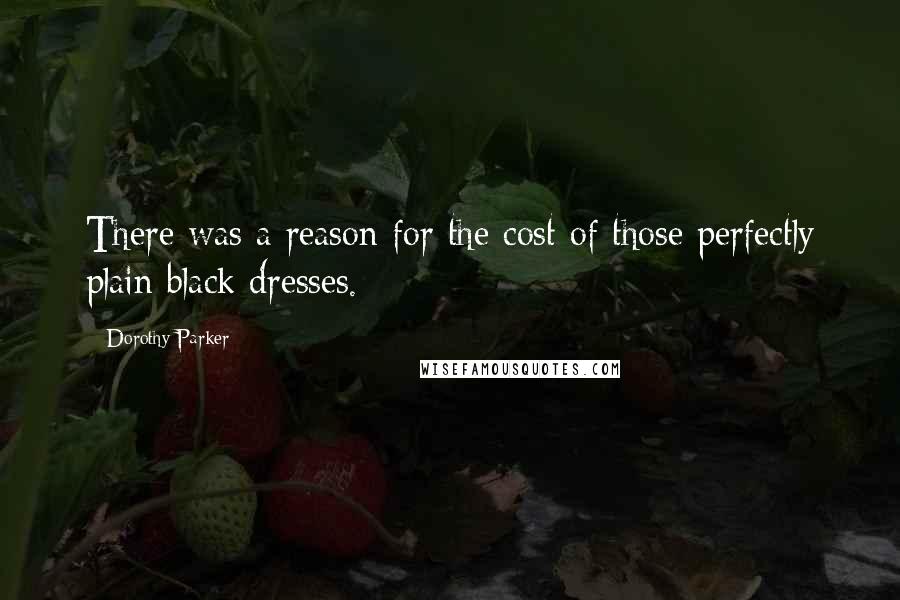 Dorothy Parker Quotes: There was a reason for the cost of those perfectly plain black dresses.
