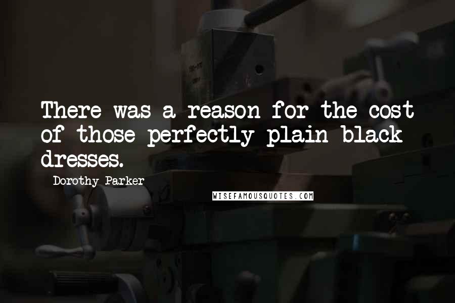 Dorothy Parker Quotes: There was a reason for the cost of those perfectly plain black dresses.