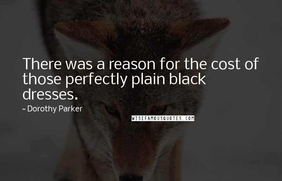 Dorothy Parker Quotes: There was a reason for the cost of those perfectly plain black dresses.