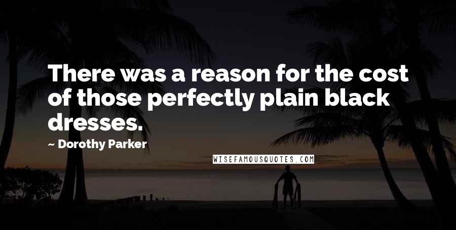 Dorothy Parker Quotes: There was a reason for the cost of those perfectly plain black dresses.