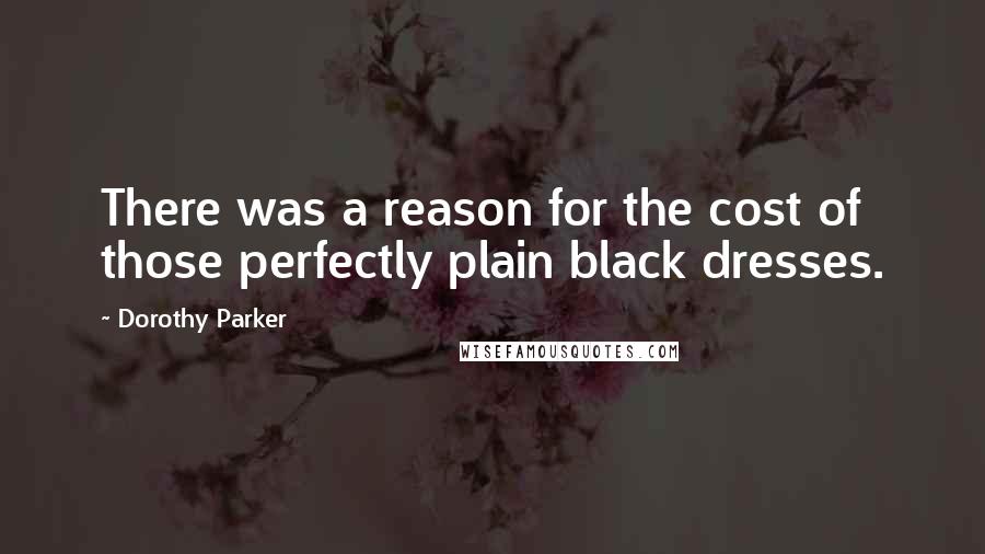 Dorothy Parker Quotes: There was a reason for the cost of those perfectly plain black dresses.