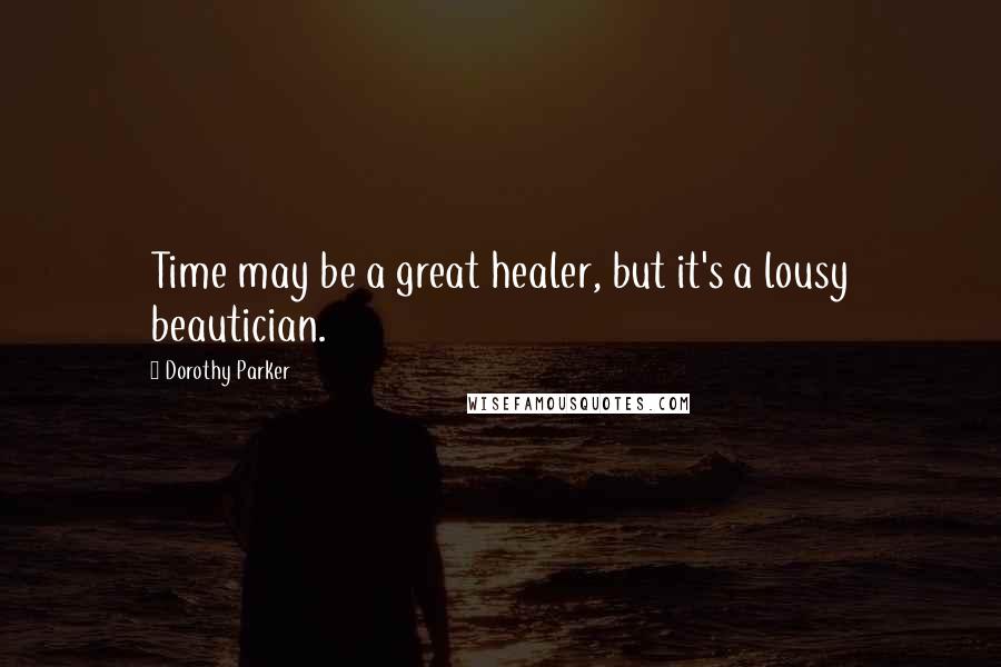 Dorothy Parker Quotes: Time may be a great healer, but it's a lousy beautician.