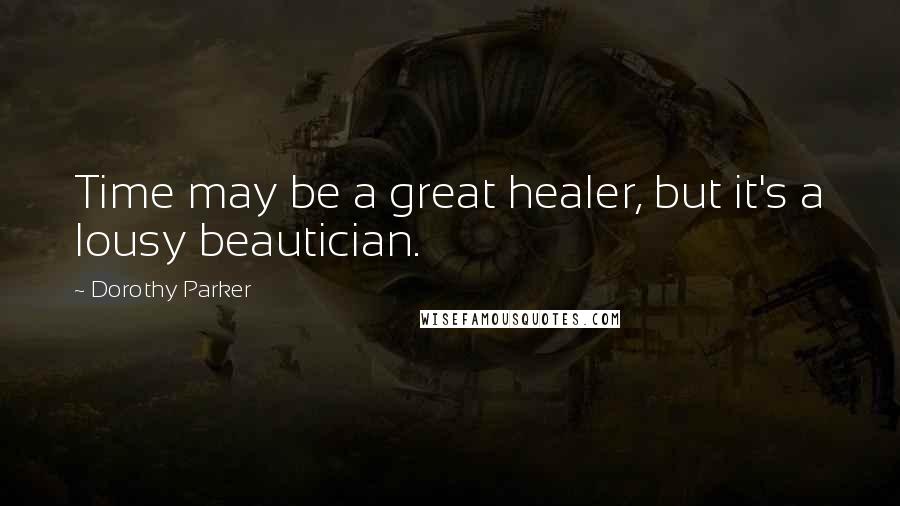 Dorothy Parker Quotes: Time may be a great healer, but it's a lousy beautician.