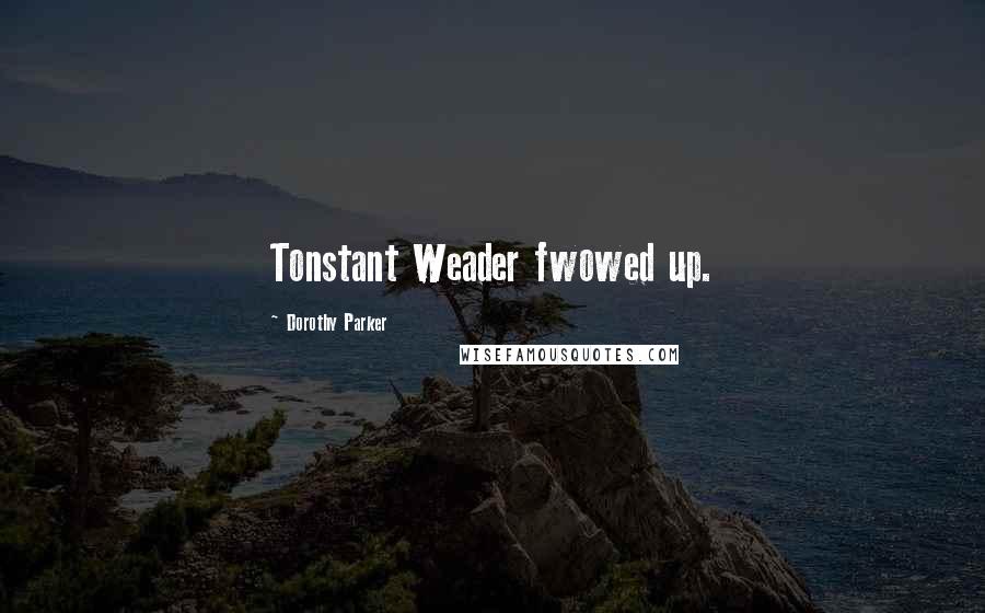 Dorothy Parker Quotes: Tonstant Weader fwowed up.