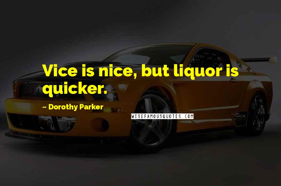 Dorothy Parker Quotes: Vice is nice, but liquor is quicker.