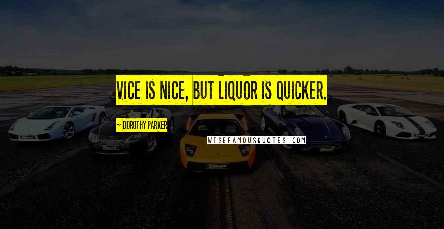 Dorothy Parker Quotes: Vice is nice, but liquor is quicker.