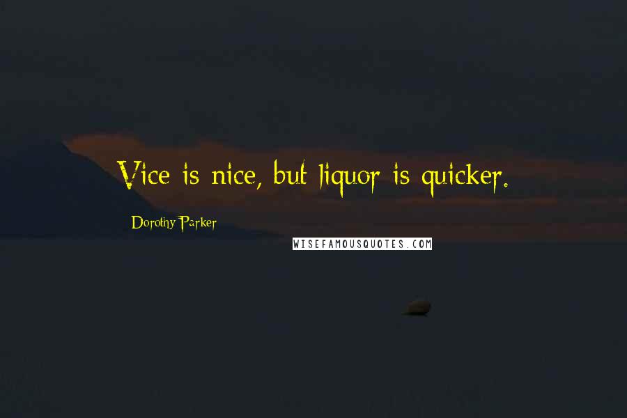 Dorothy Parker Quotes: Vice is nice, but liquor is quicker.