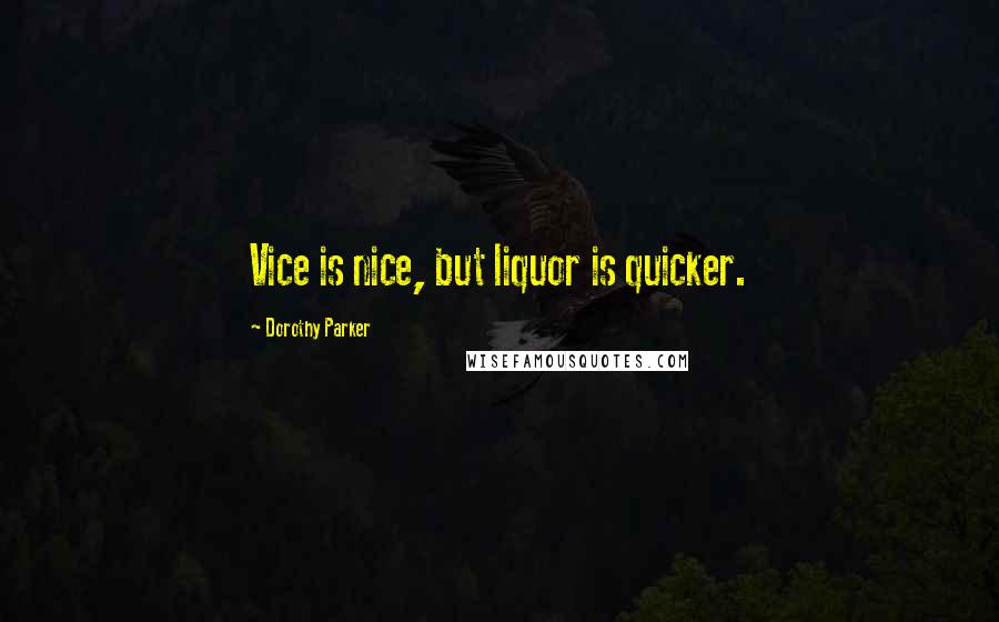 Dorothy Parker Quotes: Vice is nice, but liquor is quicker.