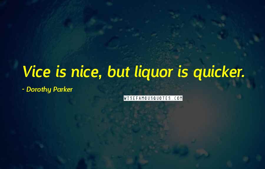 Dorothy Parker Quotes: Vice is nice, but liquor is quicker.