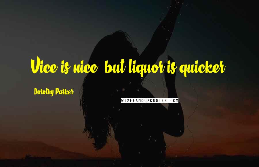 Dorothy Parker Quotes: Vice is nice, but liquor is quicker.