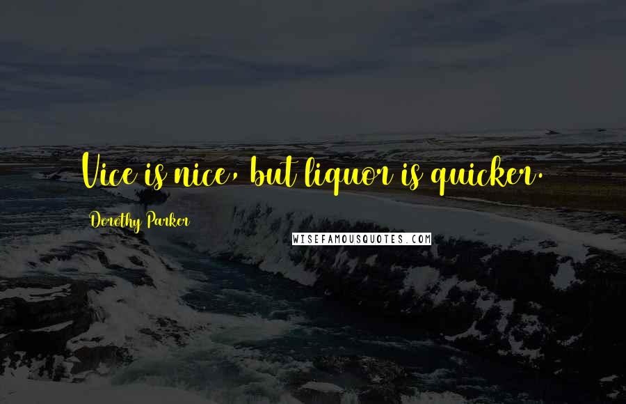 Dorothy Parker Quotes: Vice is nice, but liquor is quicker.