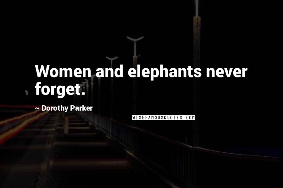 Dorothy Parker Quotes: Women and elephants never forget.