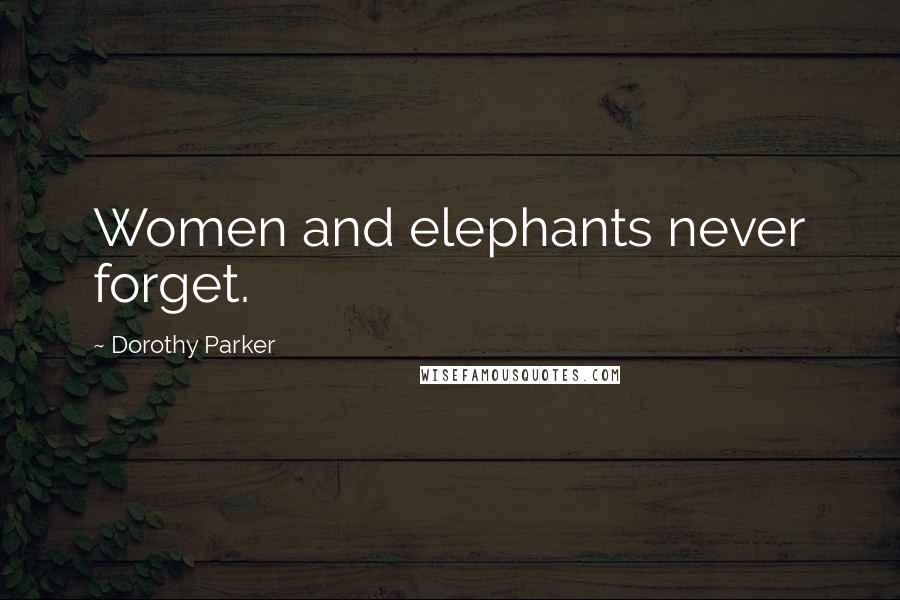 Dorothy Parker Quotes: Women and elephants never forget.