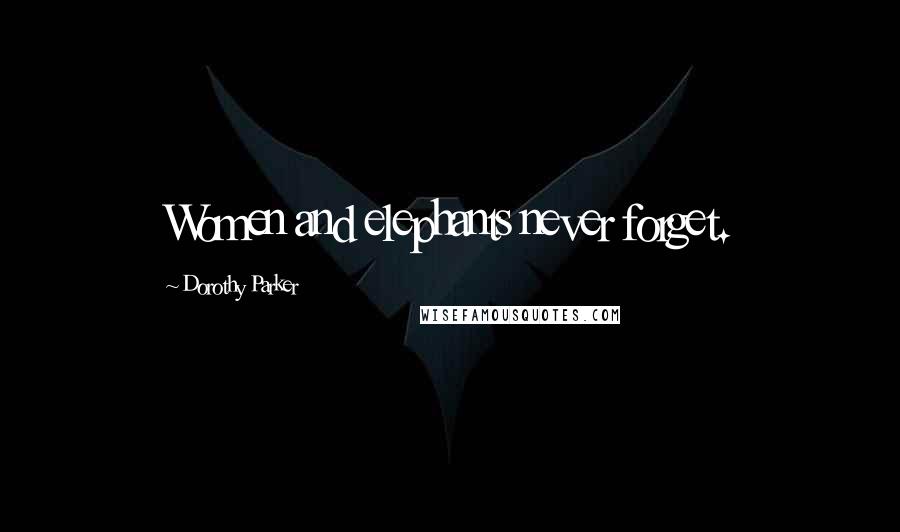 Dorothy Parker Quotes: Women and elephants never forget.