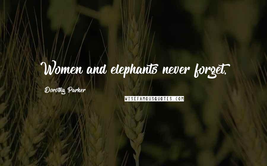 Dorothy Parker Quotes: Women and elephants never forget.