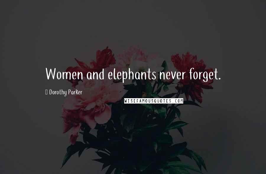 Dorothy Parker Quotes: Women and elephants never forget.