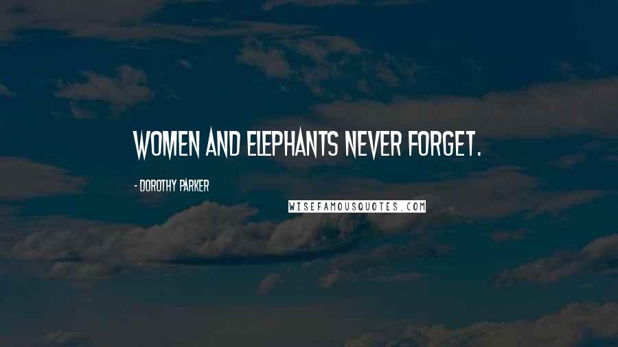 Dorothy Parker Quotes: Women and elephants never forget.