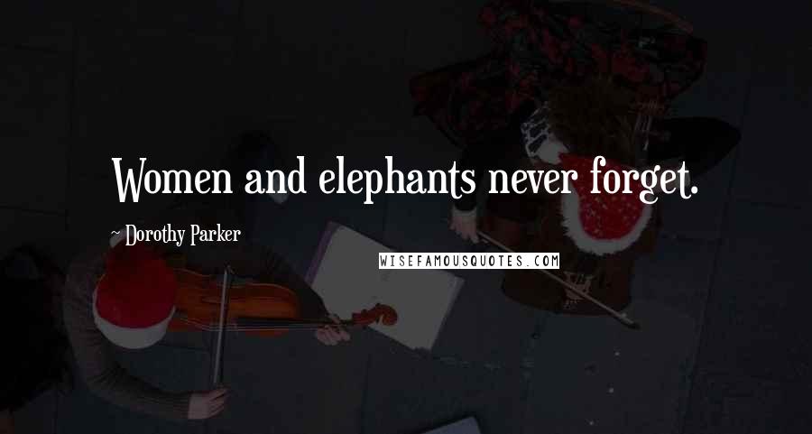 Dorothy Parker Quotes: Women and elephants never forget.