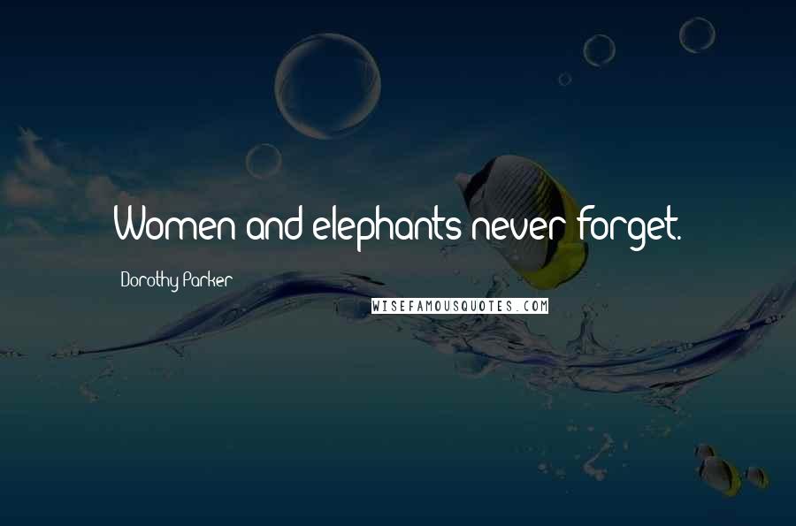 Dorothy Parker Quotes: Women and elephants never forget.