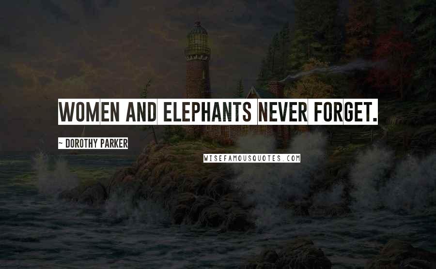 Dorothy Parker Quotes: Women and elephants never forget.