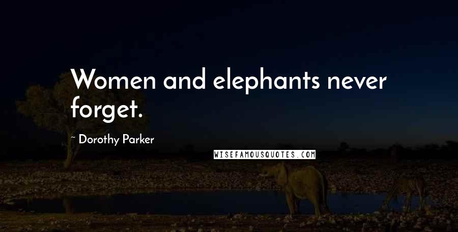 Dorothy Parker Quotes: Women and elephants never forget.