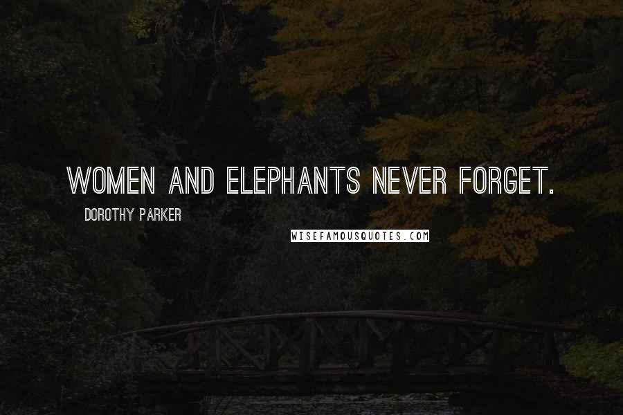 Dorothy Parker Quotes: Women and elephants never forget.