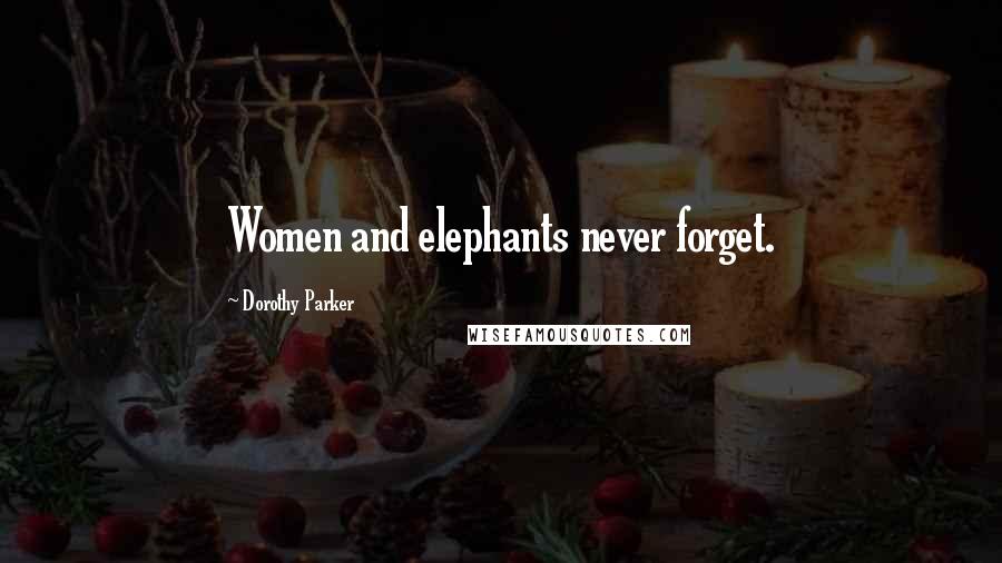 Dorothy Parker Quotes: Women and elephants never forget.