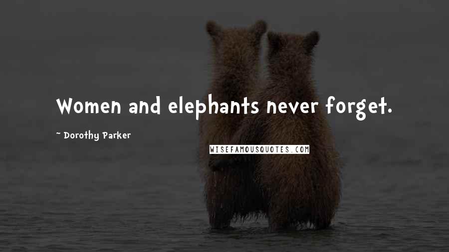 Dorothy Parker Quotes: Women and elephants never forget.