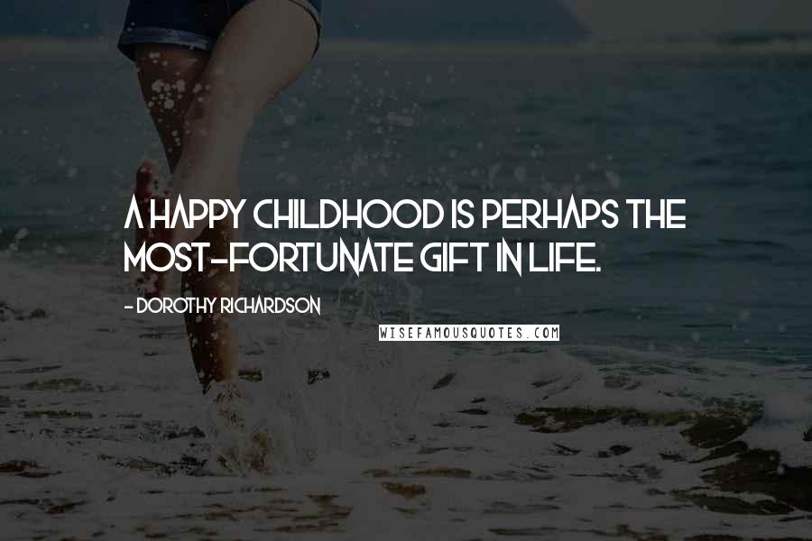 Dorothy Richardson Quotes: A happy childhood is perhaps the most-fortunate gift in life.