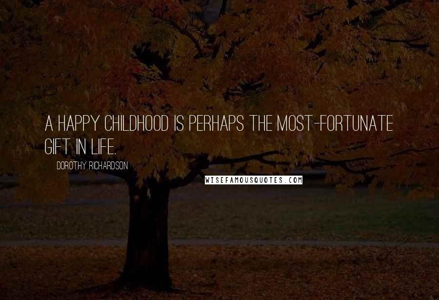 Dorothy Richardson Quotes: A happy childhood is perhaps the most-fortunate gift in life.