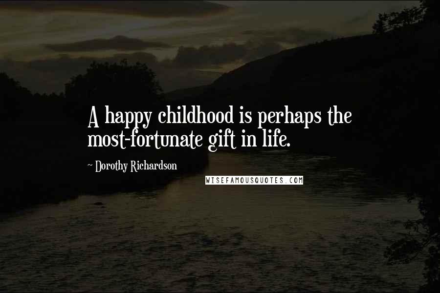 Dorothy Richardson Quotes: A happy childhood is perhaps the most-fortunate gift in life.