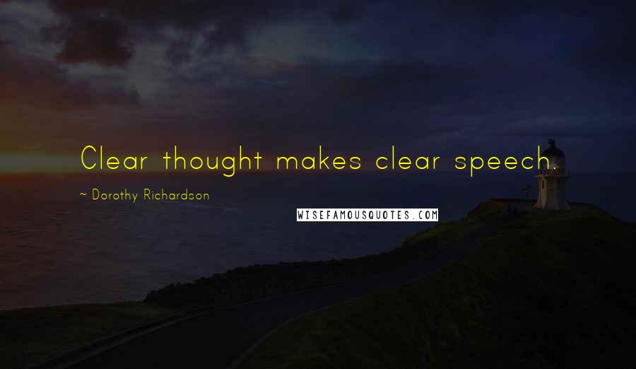 Dorothy Richardson Quotes: Clear thought makes clear speech.