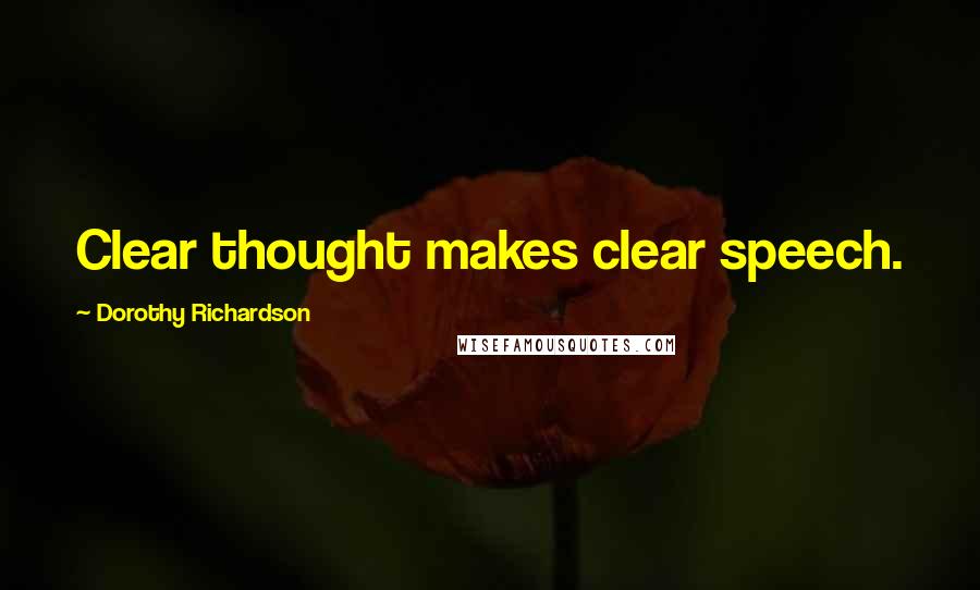 Dorothy Richardson Quotes: Clear thought makes clear speech.