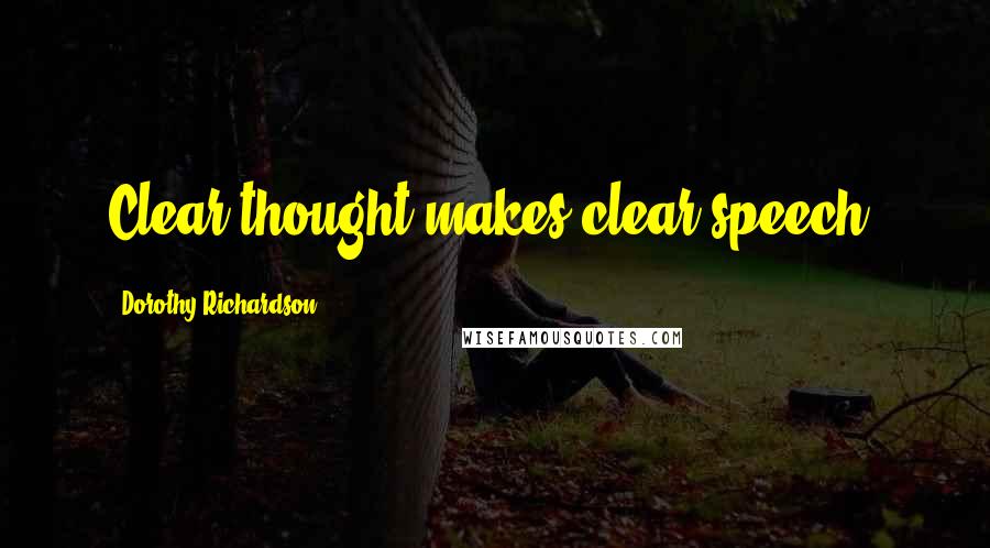 Dorothy Richardson Quotes: Clear thought makes clear speech.