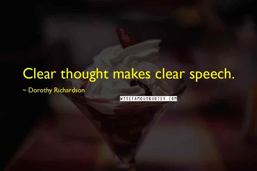 Dorothy Richardson Quotes: Clear thought makes clear speech.