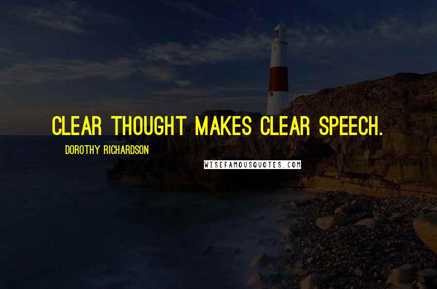 Dorothy Richardson Quotes: Clear thought makes clear speech.
