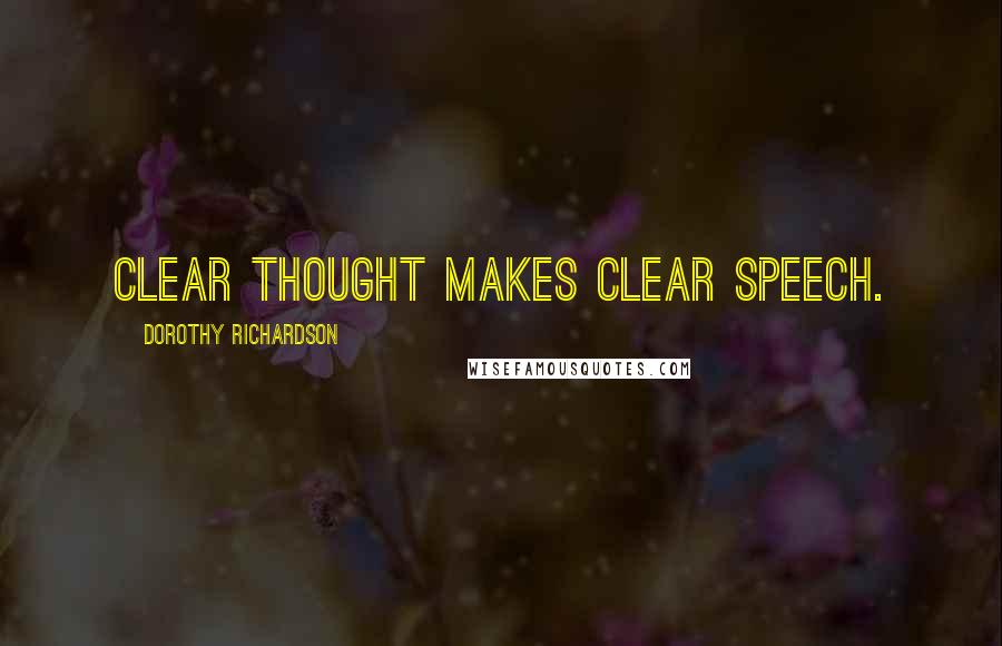 Dorothy Richardson Quotes: Clear thought makes clear speech.