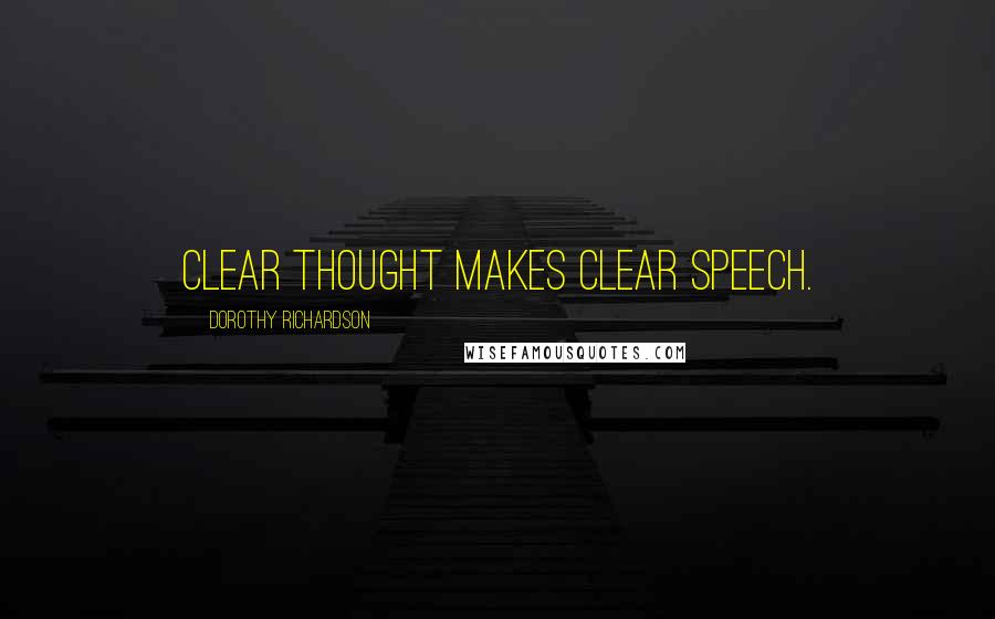 Dorothy Richardson Quotes: Clear thought makes clear speech.