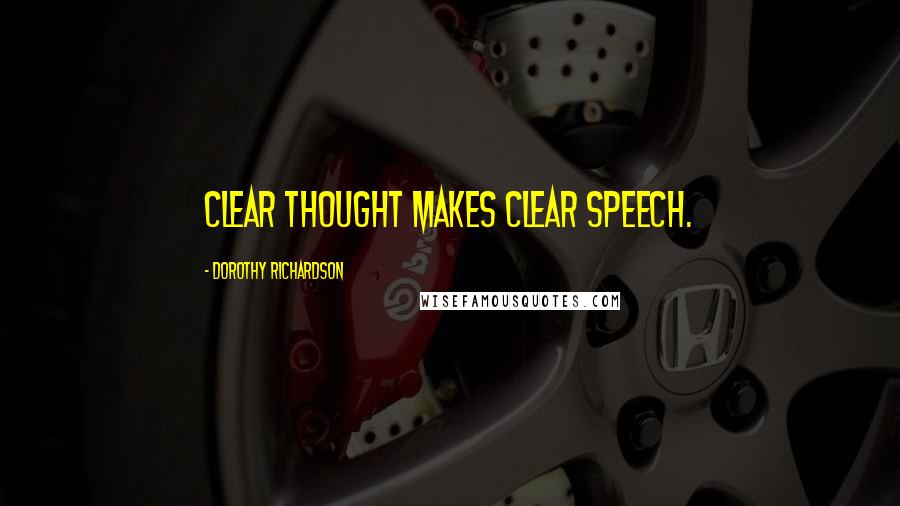 Dorothy Richardson Quotes: Clear thought makes clear speech.