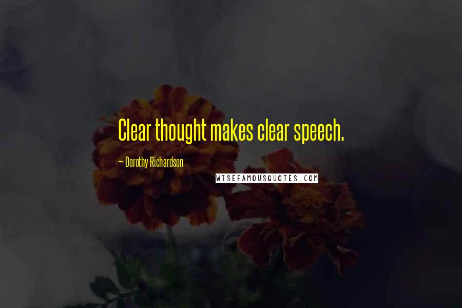 Dorothy Richardson Quotes: Clear thought makes clear speech.