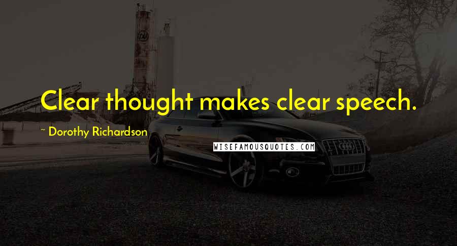 Dorothy Richardson Quotes: Clear thought makes clear speech.